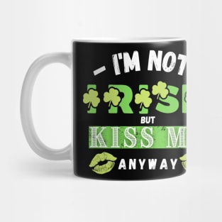 I'm not Irish but kiss me anyway Mug